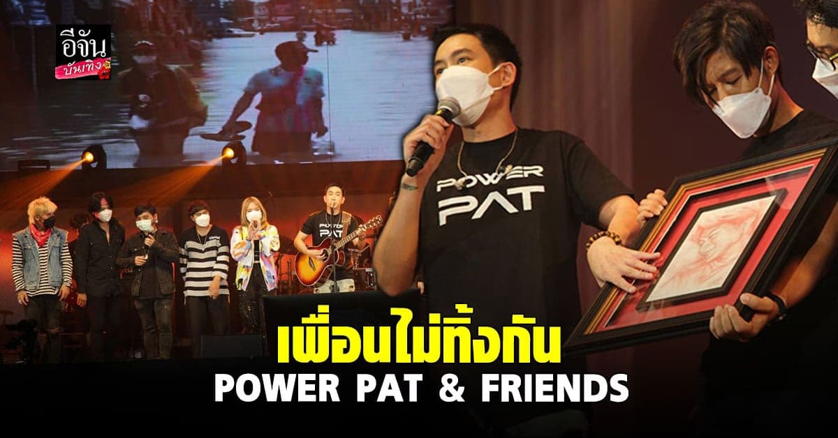 คอนเสิร์ตการกุศล POWER PAT & FRIENDS เพื่อนไม่ทิ้งกัน ช่วยเหลือน้ำท่วม