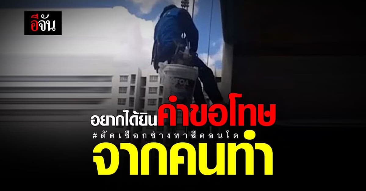 ช่างทาสีคอนโด เผยอยากได้ยินคำขอโทษจากมือตัดเชือก