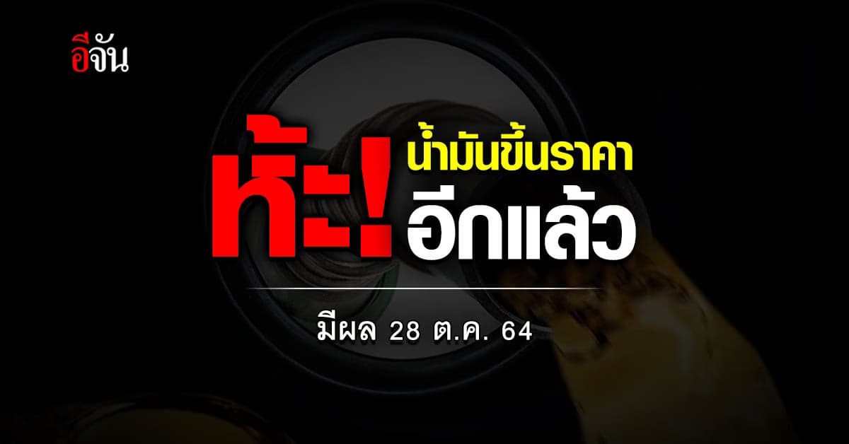 รคาน้ำมัน วันนี้ แจ้งปรับขึ้น น้ำมันทุกชนิด 40-60 สต. มีผล 28 ต.ค. 64