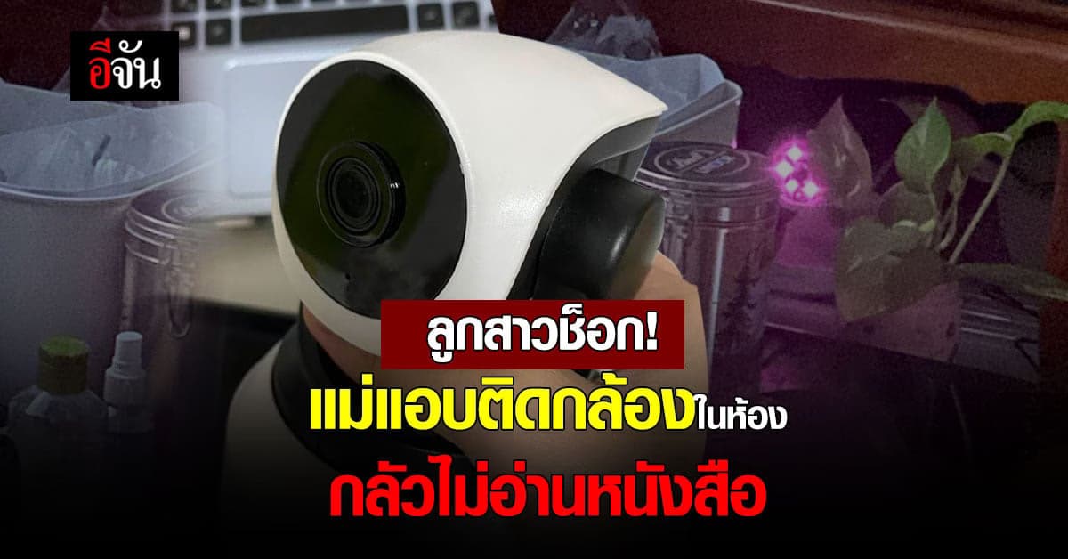 สิทธิส่วนบุคคลอยู่ตรงไหน? แม่ติดกล้องในห้องลูกกลัวลูกนอนไม่อ่านหนังสือ