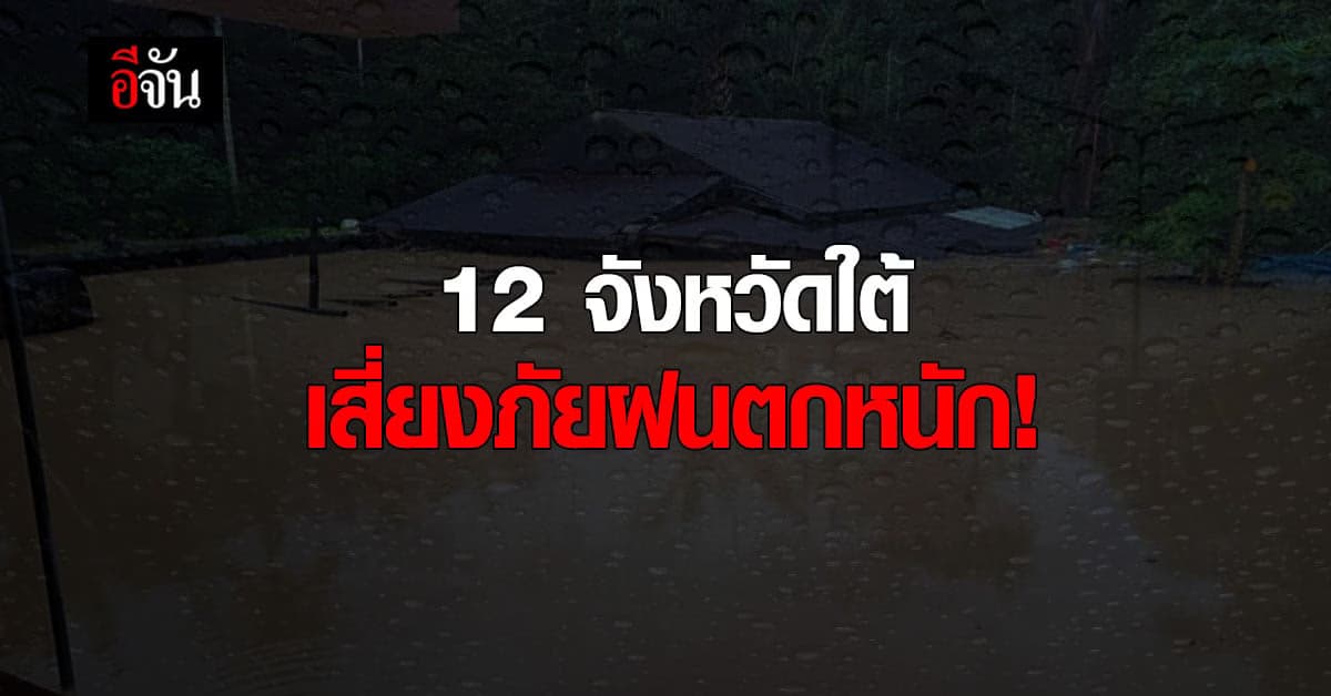 กรมอุตุนิยมวิทยา ประกาศเตือน 12 จังหวัดใต้ เสี่ยงภัยฝนตกหนัก