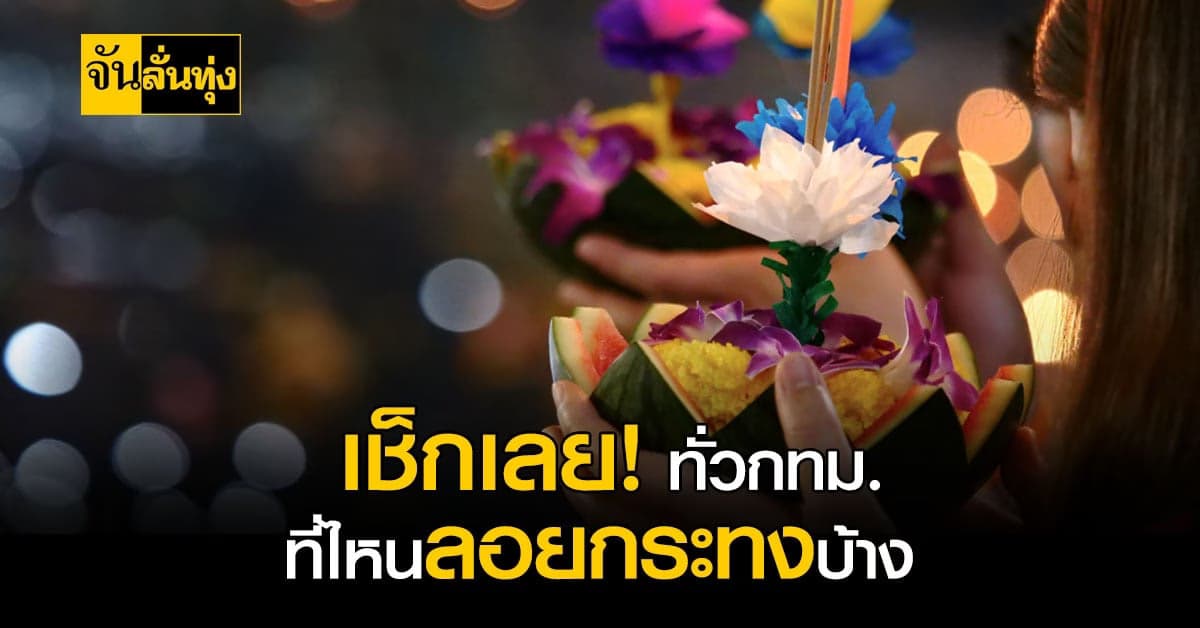 เช็กเลย! 20 จุด สุดฮิต ทั่วกทม. มีที่ไหนจัดงานวันลอยกระทงบ้าง