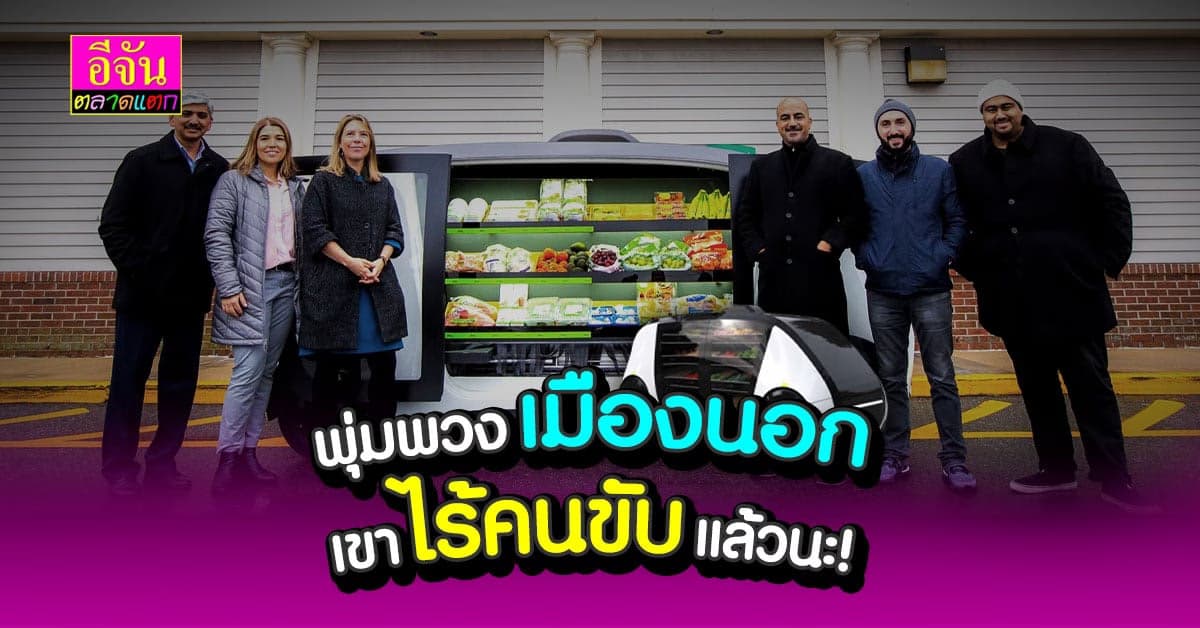 ร้านชำยุค 4.0 ตปท.ขายของสด ไร้คนขับ เรียกผ่านแอป ส่งถึงหน้าบ้าน