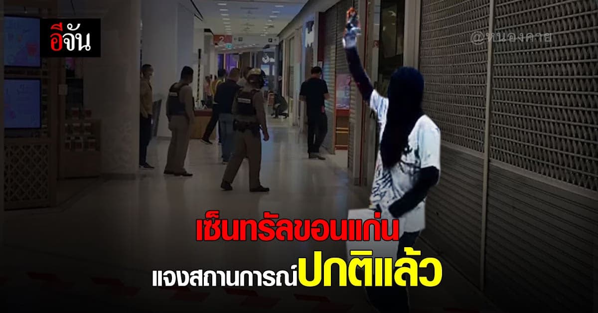 เซ็นทรัลขอนแก่น แจงสถานการณ์ปกติแล้ว แต่ยังจับคนร้ายไม่ได้