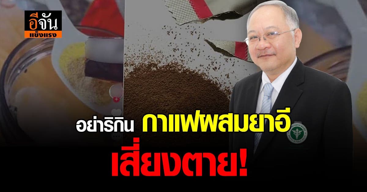 คนเสพตาย คนขายติดคุก ระวัง ยาอีผสมกาแฟ จับแล้วยังมีขาย