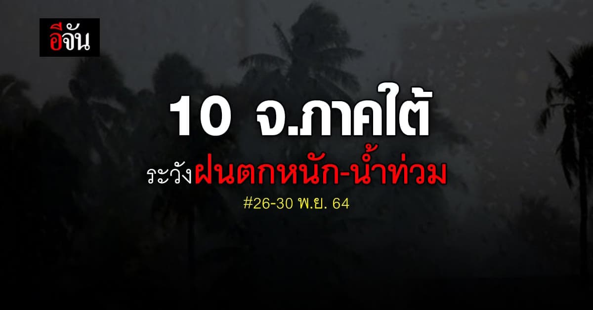 10 จังหวัดภาคใต้ เตรียมรับมือ ฝนตกหนัก ช่วงวันที่ 26-30 พ.ย. 64