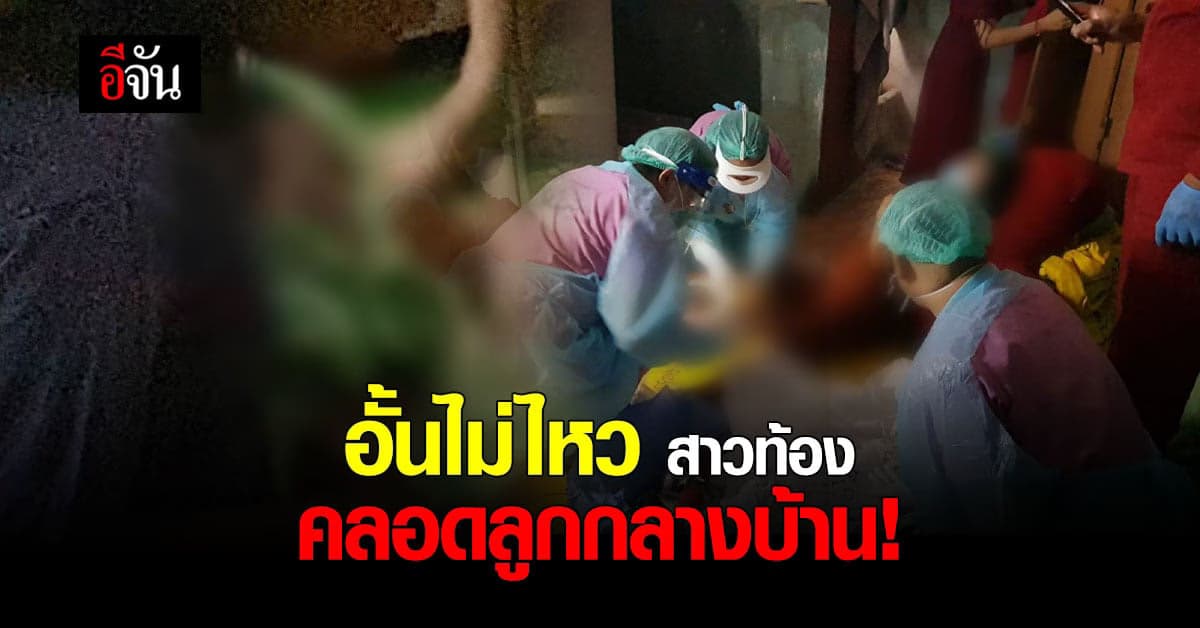 สาวท้องอั้นไม่ไหว คลอดลูกกลางบ้าน รอดทั้งแม่และลูก!