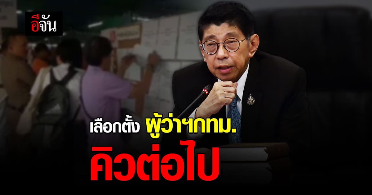 รองนายกฯเผย คิวต่อไป เลือกตั้ง ผู้ว่าฯกทม. หลังจบ เลือกตั้ง อบต.