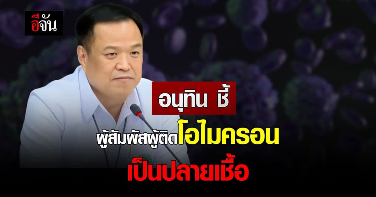 อนุทิน ชี้ ตรวจสอบ ผู้สัมผัสผู้ติดโอไมครอน พบอาจเป็น ปลายเชื้อ