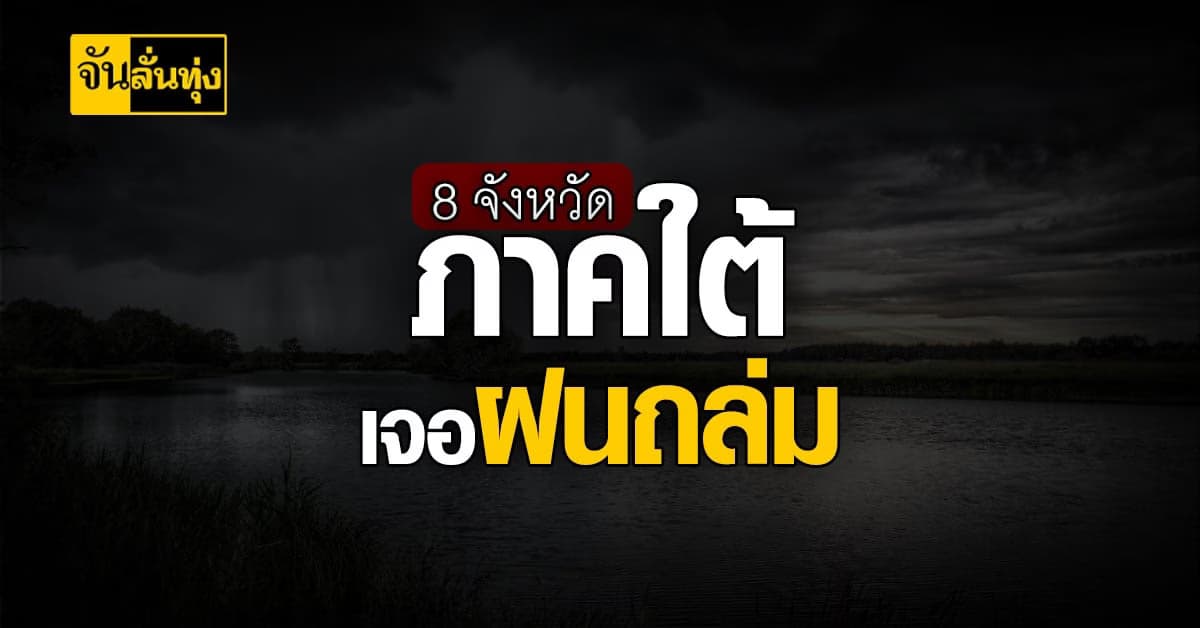 กรมอุตุนิยมวิทยา เตือน 8 จังหวัด ภาคใต้ เจอ ฝนถล่ม