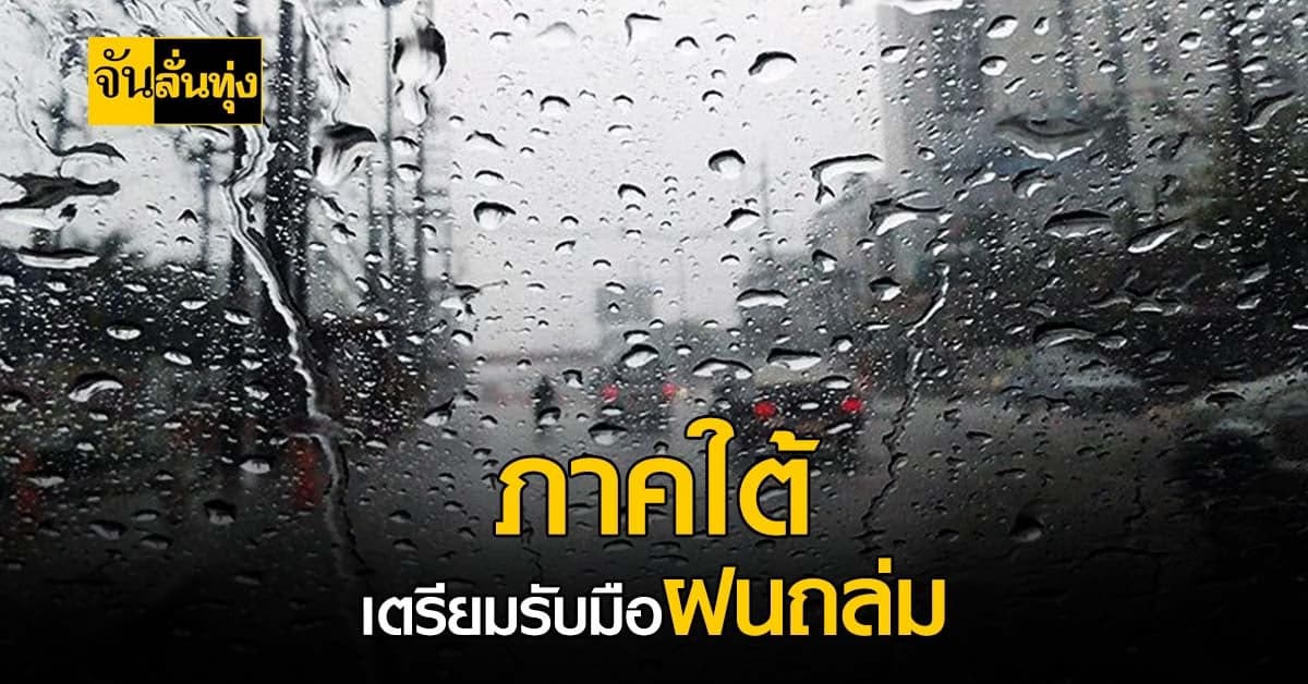 ฝนมาแล้ว! กรมอุตุฯ เตือน ภาคใต้ เจอฝนถล่ม