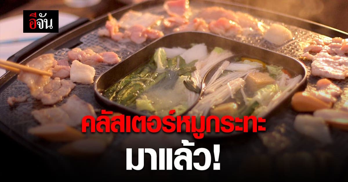 สายปิ้ง-ย่าง ระวัง! ตั้งการ์ดให้มั่น! คลัสเตอร์หมูกระทะ มาแล้ว