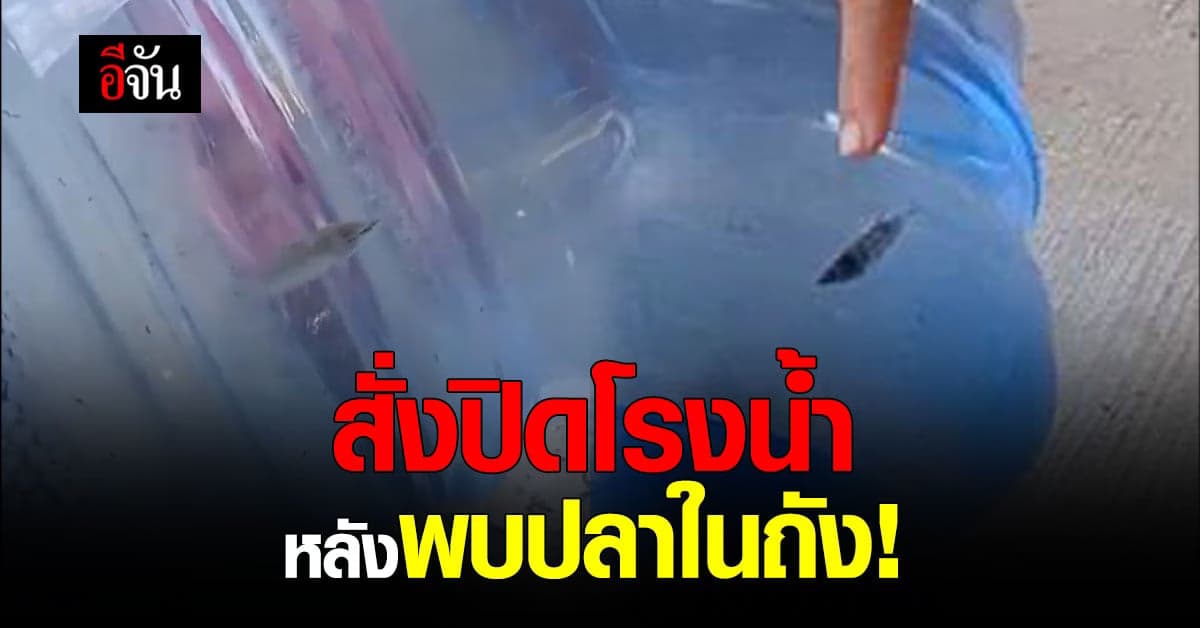 สสจ.อุบลราชธานี สั่งปิดโรงงานผลิตน้ำดื่ม ที่มีปลาว่ายอยู่ในถัง