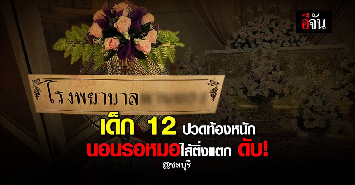 สุดสลด! เด็ก 12 ปวดท้องหนัก เข้า รพ.รอหมอพักเที่ยง ไส้ติ่งแตก ดับ!