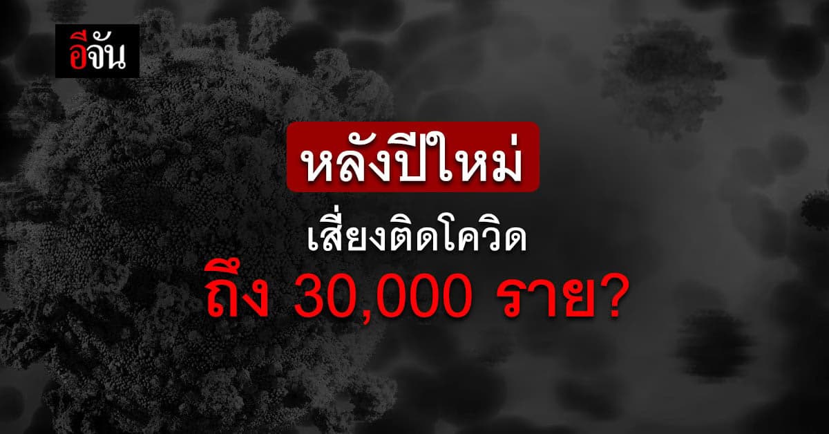 หลังปีใหม่ เสี่ยงติดโควิดถึง 30,000 ราย หากไร้ความร่วมมือ