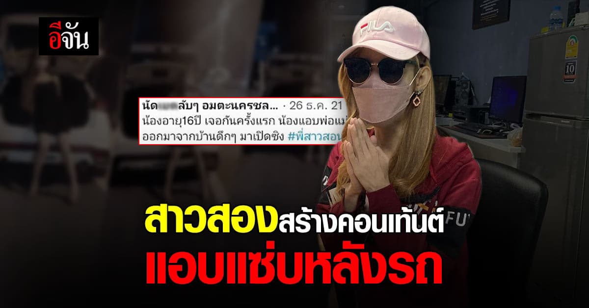 สาวสอง สร้าง คอนเท้นต์ ปลอม อ้าง แอบแซ่บ เด็ก 16 หลังรถ หวังยอดไลค์