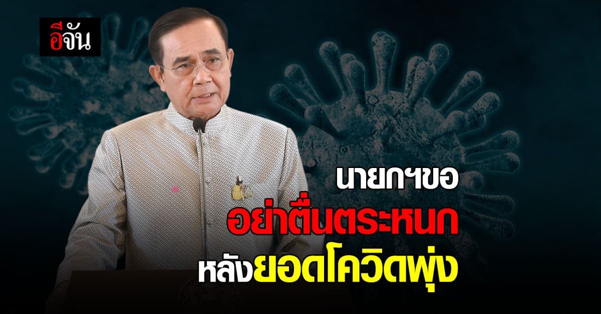 นายกฯ ขอ ประชาชน อย่าตื่นตระหนก หลังยอด ผู้ติดเชื้อโควิด พุ่งสูงขึ้น