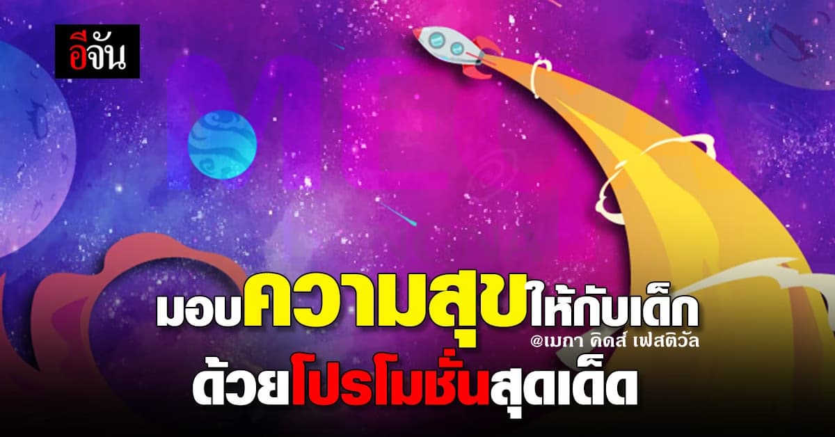 ขอมอบ ความสุข ให้เด็ก ๆ ด้วย โปรโมชั่น เด็ด ๆ @ เมกา คิดส์ เฟสติวัล