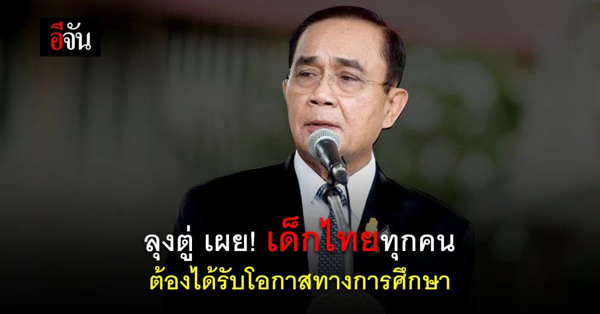 ลุงตู่ เผย! ภารกิจสำคัญ คือ เด็กไทยทุกคน ต้องได้รับโอกาสทางการศึกษา
