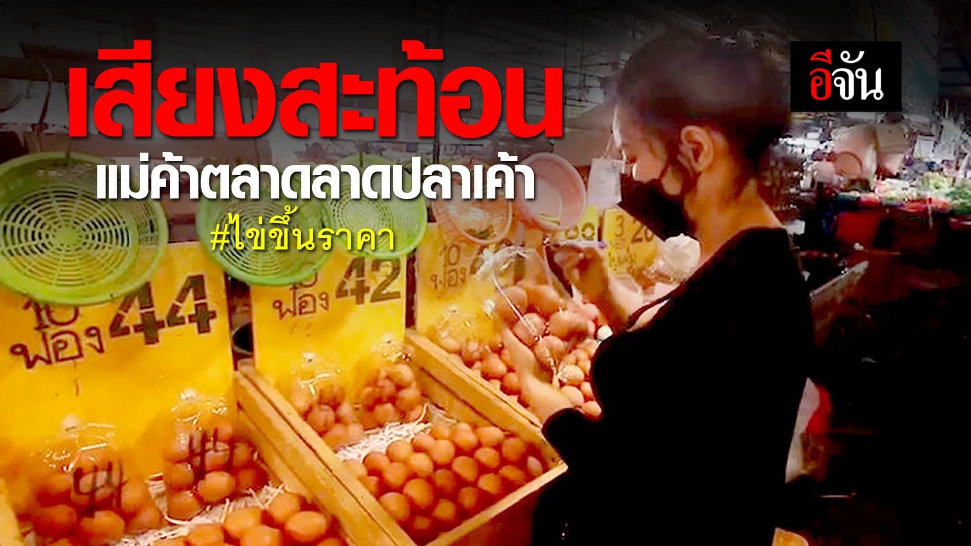 คลิป : เสียงสะท้อน แม่ค้าลาดปลาเค้า ไข่ขึ้นราคา