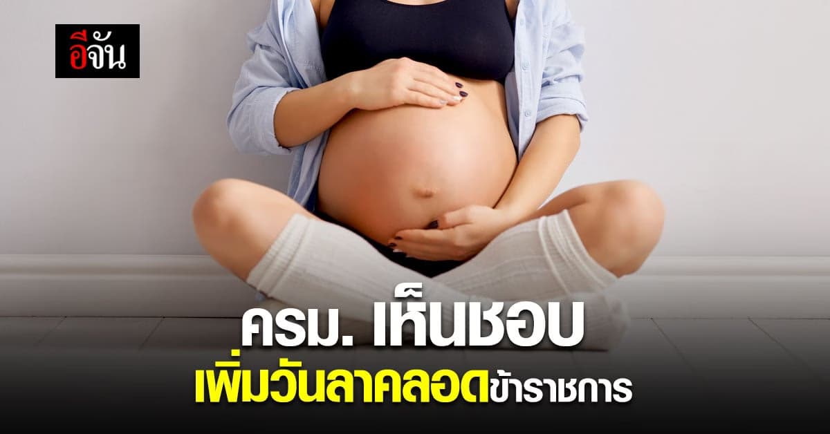 ครม. เห็นชอบ เพิ่มวัน ลาคลอด ข้าราชการหญิง เพิ่มวันลา ข้าราชการชาย