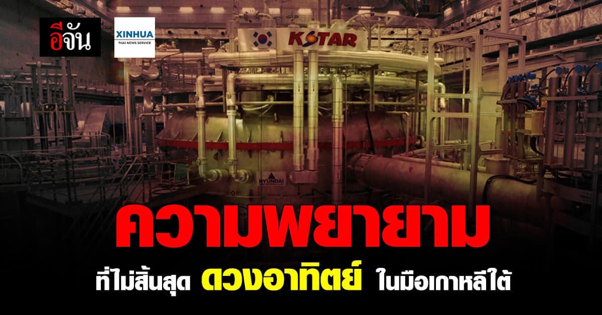 ร้อนจัด เกาหลีใต้ สร้าง ดวงอาทิตย์ ตั้งเป้าปล่อย พลาสมา พลังงานสูง