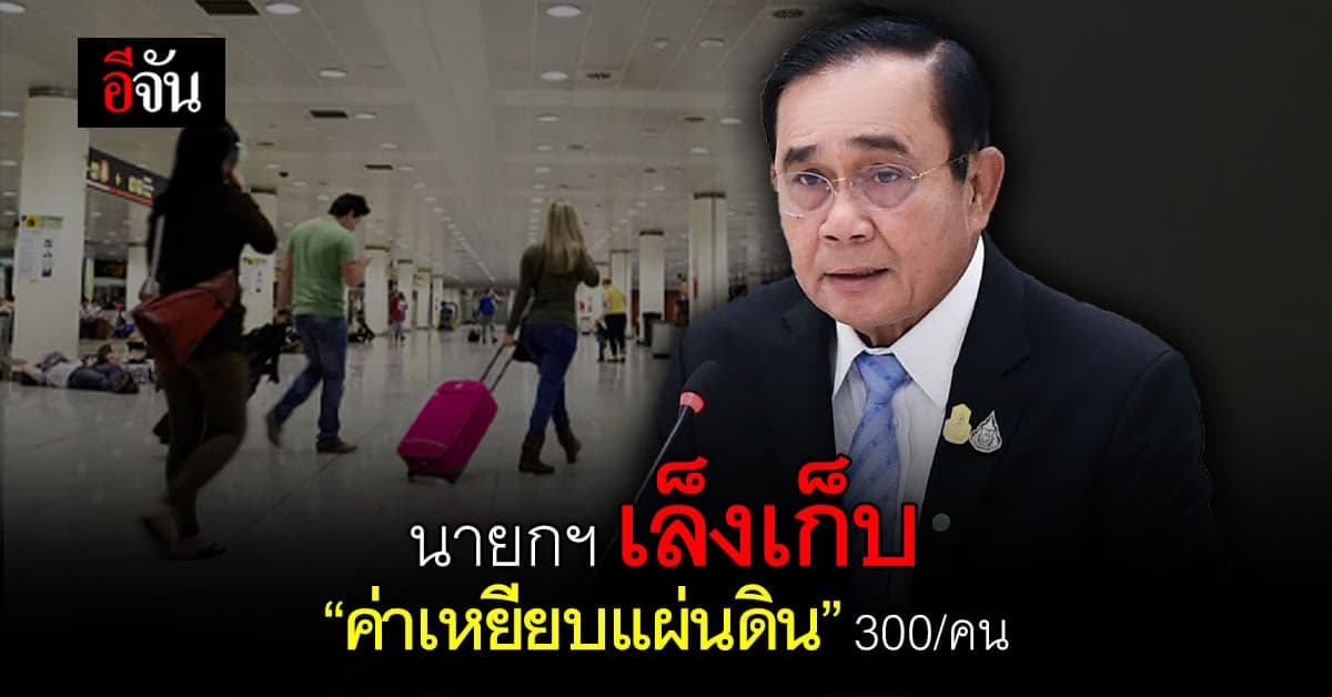 นายกฯ เล็ง เก็บ ค่าเหยียบแผ่นดิน 300/คน หวัง ฟื้น ท่องเที่ยว