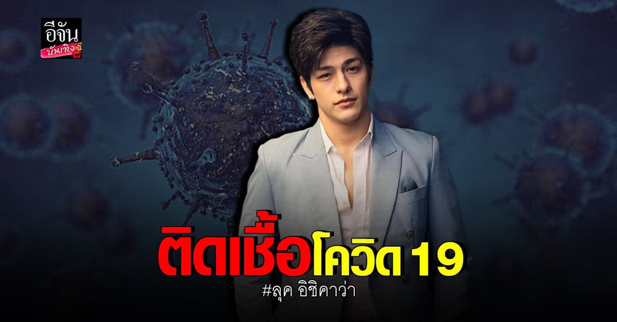 GMMTV​ แจ้งผลตรวจ​ RT-PCR​ ของ​ ลุค​ อิชิคา​ว่า พบ ติดเชื้อโควิด​​19
