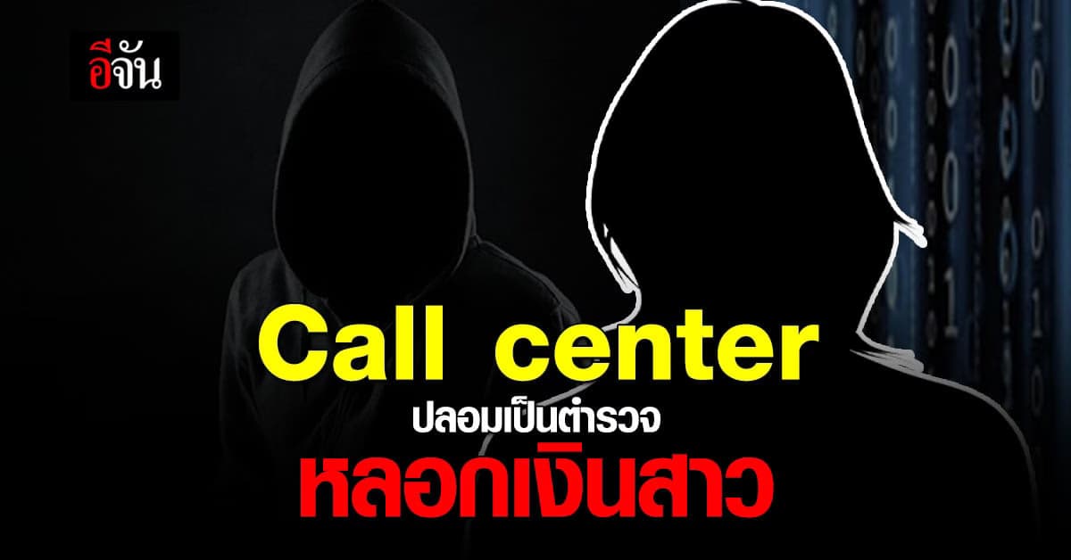 แก๊ง Call center ปลอมเป็น ตำรวจ หลอกเงินสาว