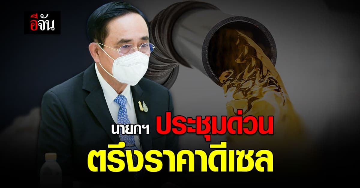 นายกฯ ประชุมด่วน แก้ปัญหา น้ำมันแพง สั่ง ตรึงราคา ดีเซล ไม่เกิน 30 บาท