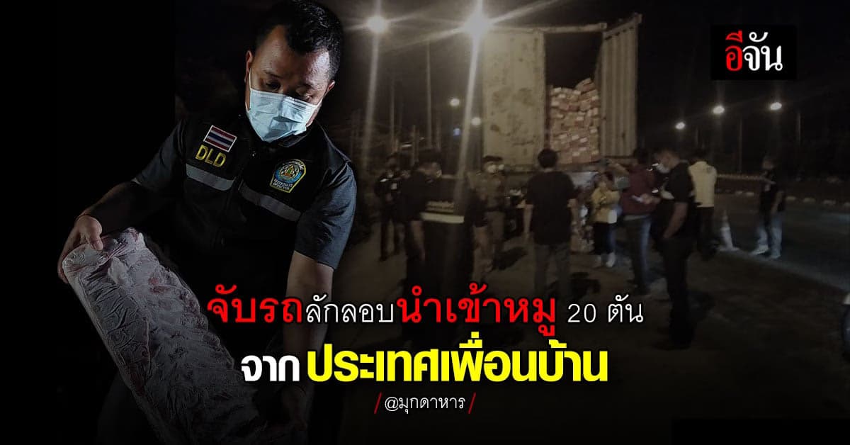สภ.มุกดาหาร จับ ผู้ลักลอบนำเข้า หมูแช่แข็ง 20 ตัน จาก ประเทศเพื่อนบ้าน