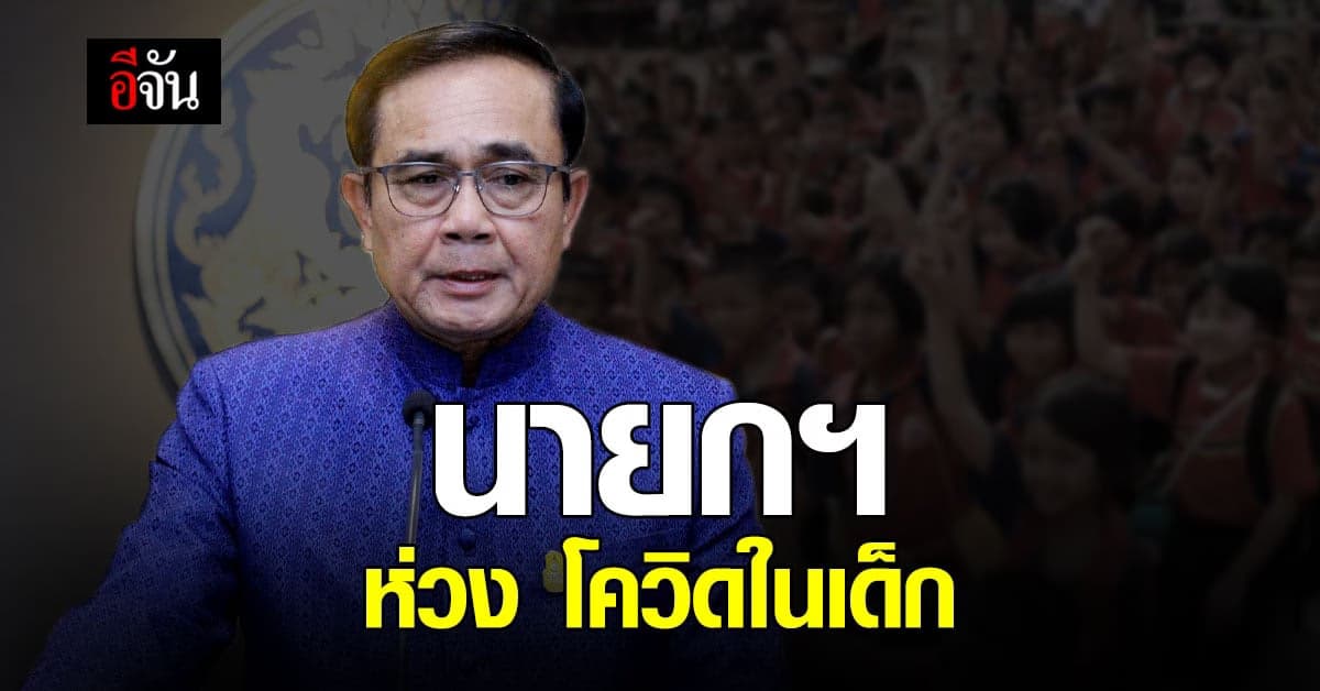 นายกฯ ห่วง โควิด ใน เด็ก หลัง พบ ยอดเพิ่มขึ้น