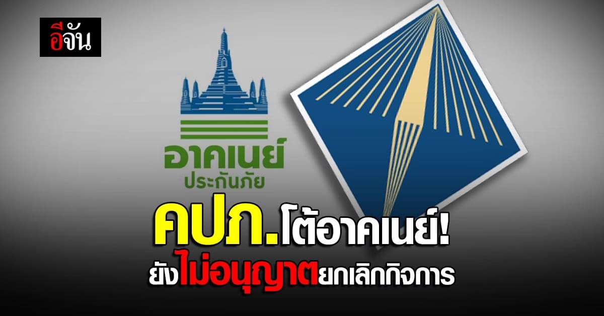 คปภ. โต้กลับ! อาคเนย์ประกันภัย ยันยังไม่ได้รับอนุญาตให้ยกเลิกกิจการ