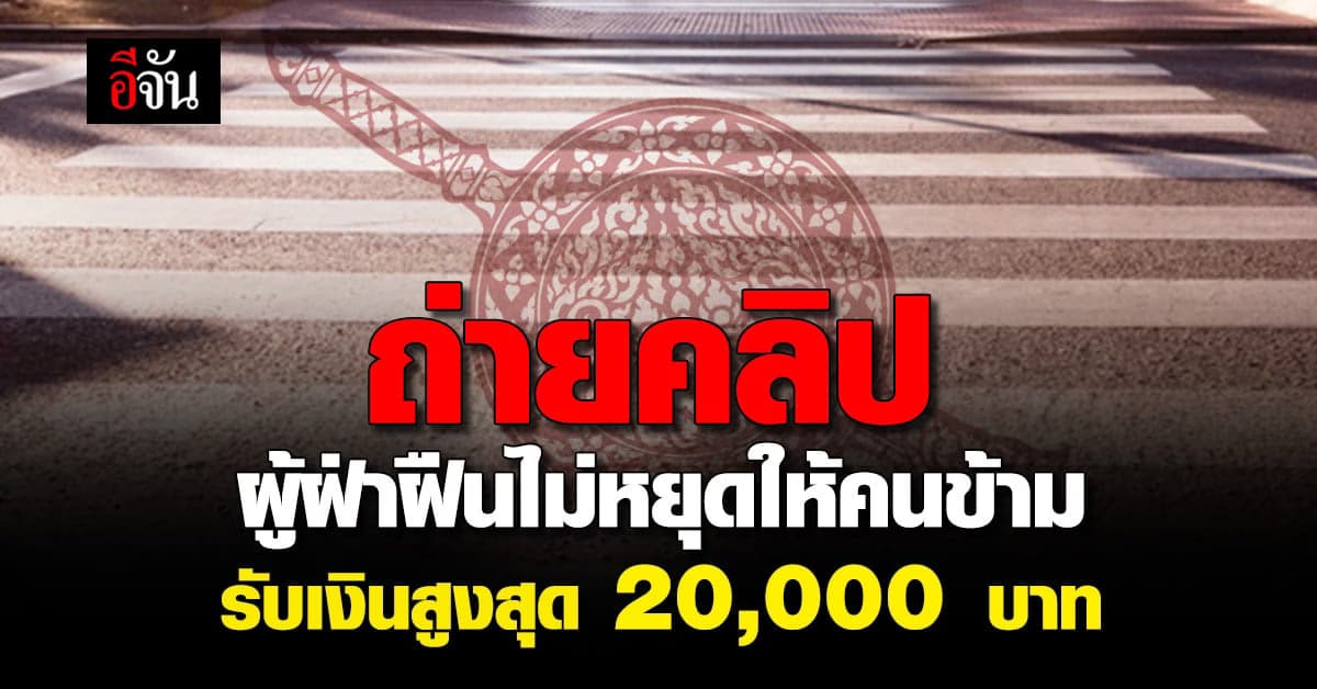 ถ่ายคลิป รถฝ่าฝืนไม่หยุดให้คนข้าม รับเงิน รางวัล สูงสุด 20,000 บาท