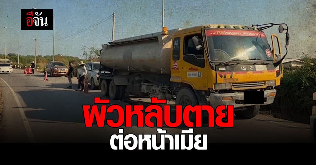 เมียช็อก? ผัวนอนหลับบนรถบรรทุก เสียชีวิตต่อหน้าเมีย