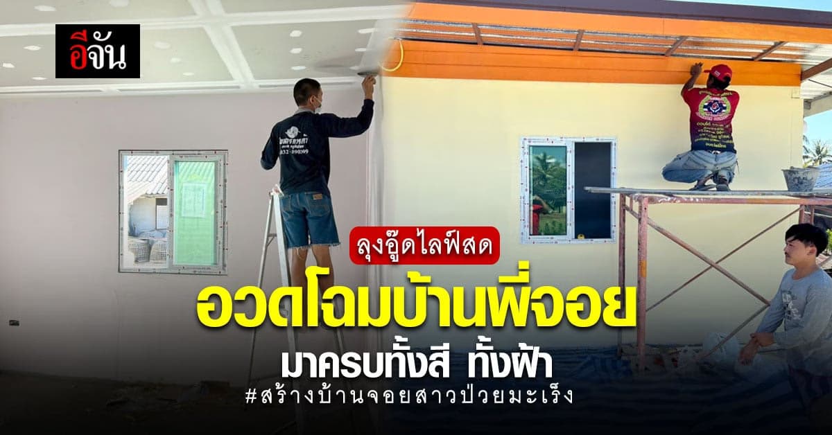 ไลฟ์สด อวดโฉม บ้านในฝัน ของ จอยสาวป่วยมะเร็ง สีทาบ้าน ฝ้าเพดาน มาครบ!