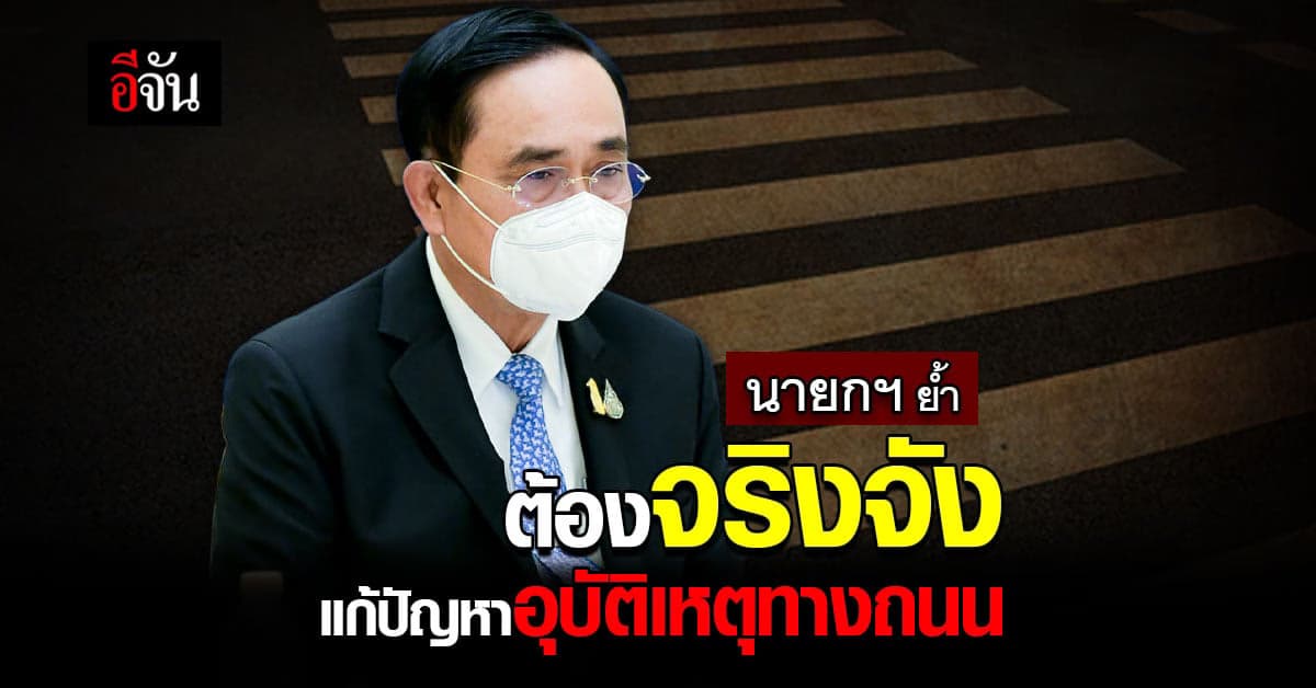 นายกฯ เน้นย้ำ การแก้ปัญหา อุบัติเหตุทางถนน จริงจัง การบังคับใช้กฎหมาย