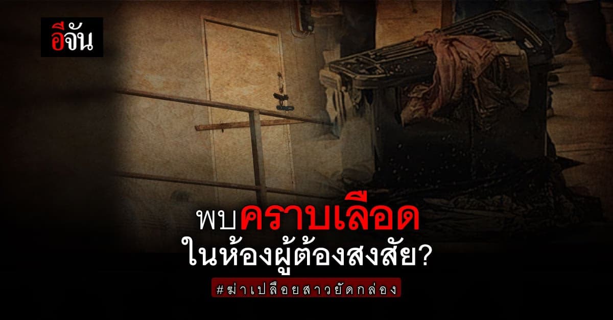 เพื่อนร่วมงาน เผย! พบคราบเลือดในห้องผู้ต้องสงสัย?