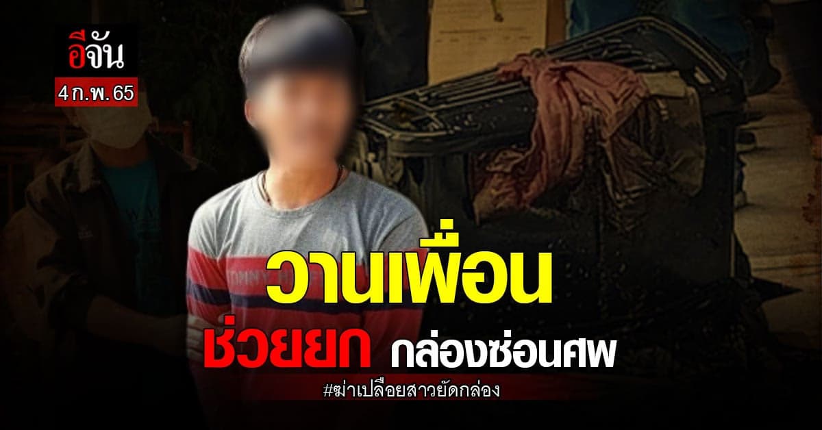 หนุ่มเหี้ยมวัย19 วานเพื่อนช่วยยกกล่องซ่อนศพ