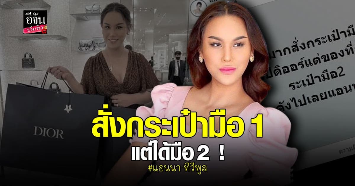 แอนนา ทีวีพูล เป็นงง! หลังสั่งกระเป๋าดิออร์จากช็อป แต่ได้ของมือ 2