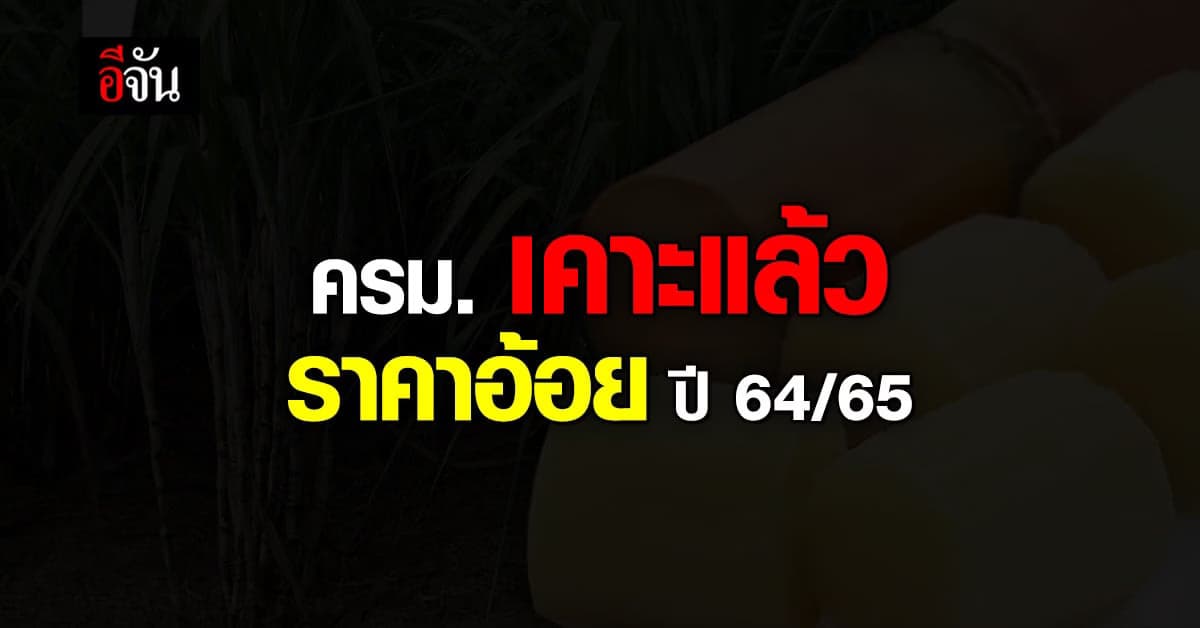 ครม.กำหนดราคาอ้อย ปี 64/65  ตันละ 1,070 บาท