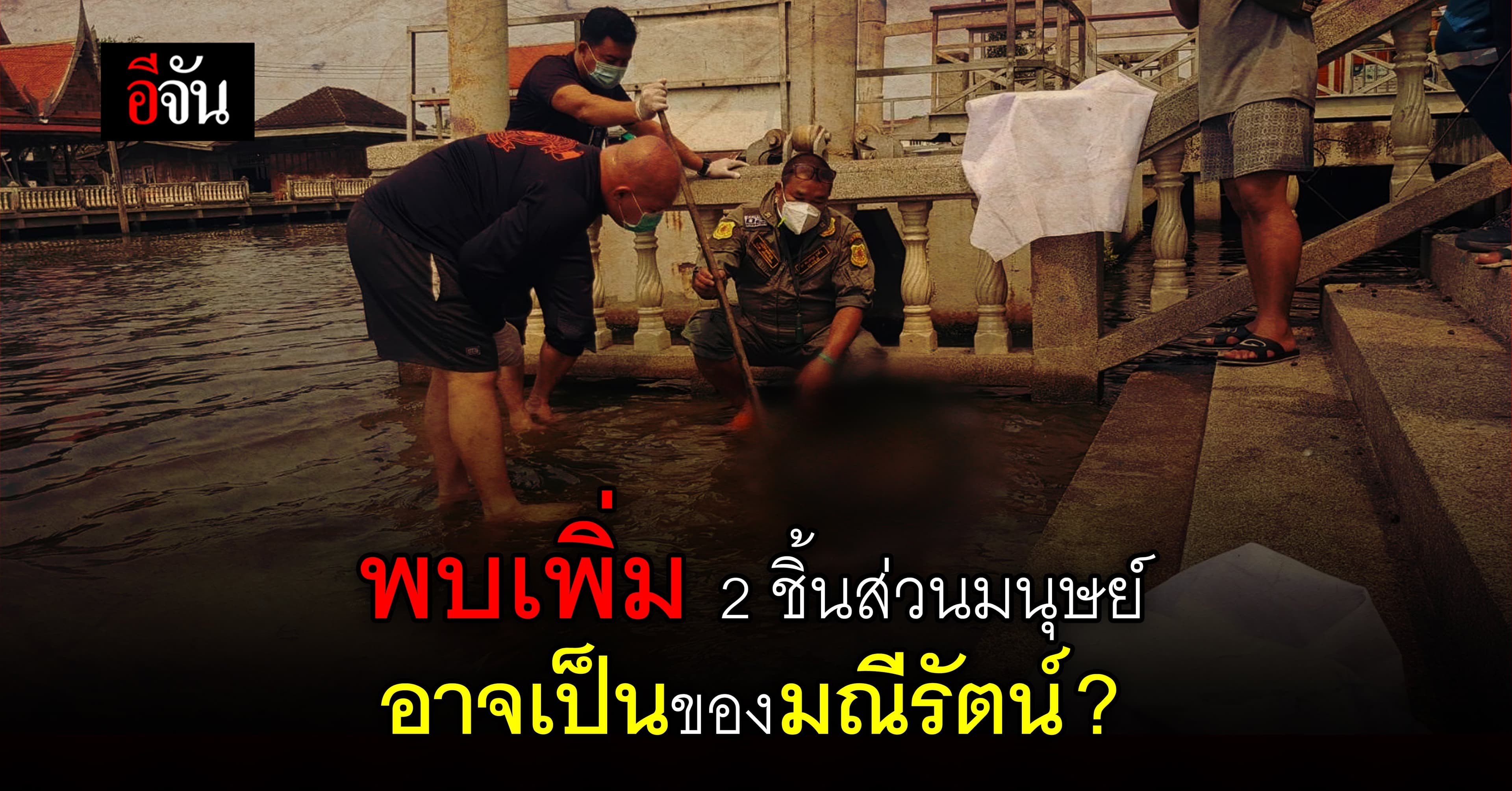 พบ 2 ชิ้นส่วนมนุษย์ ลอยเจ้าพระยา อาจเป็นของ มณีรัตน์ ?