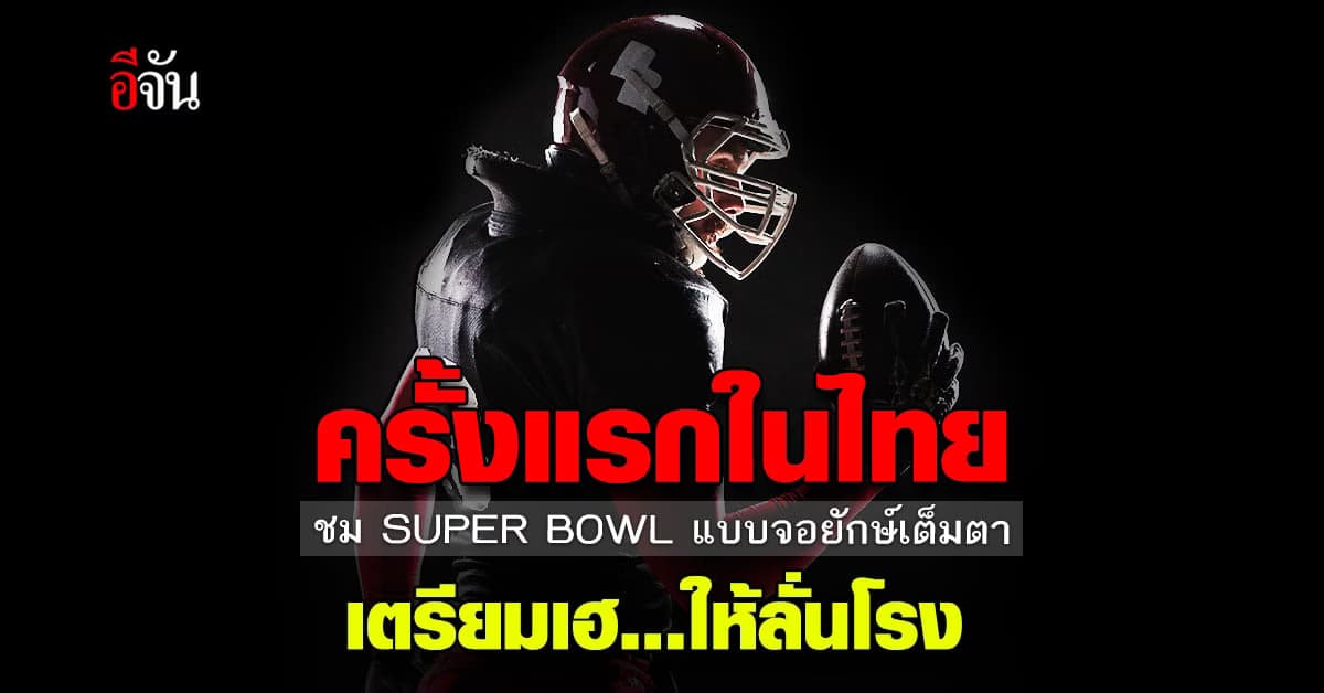 ครั้งแรกในไทยเปิดให้ชมฟรี! ศึก ซูเปอร์โบวล์ ครั้งที่ 56 แบบ จอยักษ์