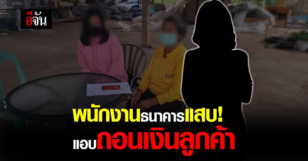 2 แม่ลูก แจ้งความ พนักงานธนาคาร แอบถอนเงิน จาก บัญชี กว่า 2 ล้านบาท