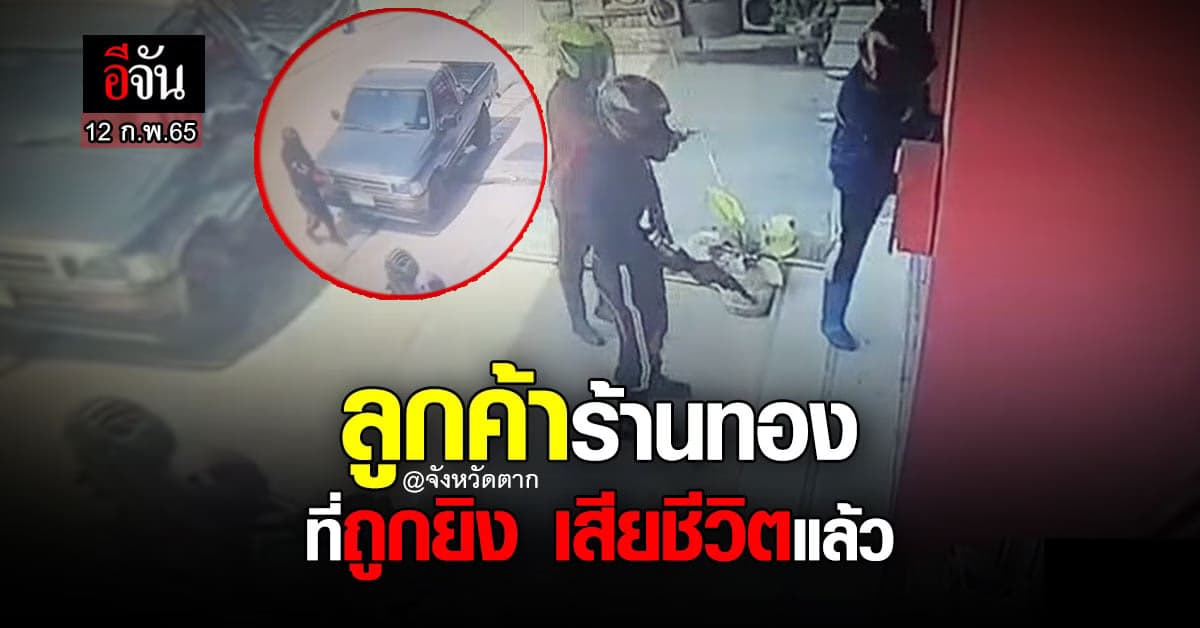 ลูกค้าร้านทอง จ.ตาก ที่ถูกยิง เสียชีวิตแล้ว ด้านชุดสืบสวน พบประวัติรถ