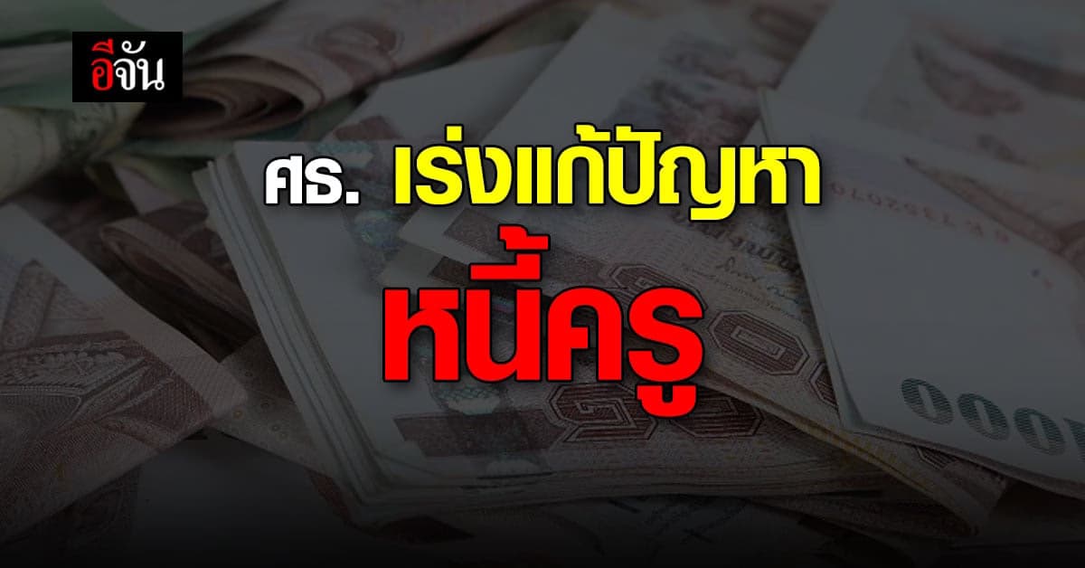 ศธ. หารือ เร่งแก้ปัญหา หนี้ครู พบ หนี้สิน กว่า 1.4 ล้านล้านบาท