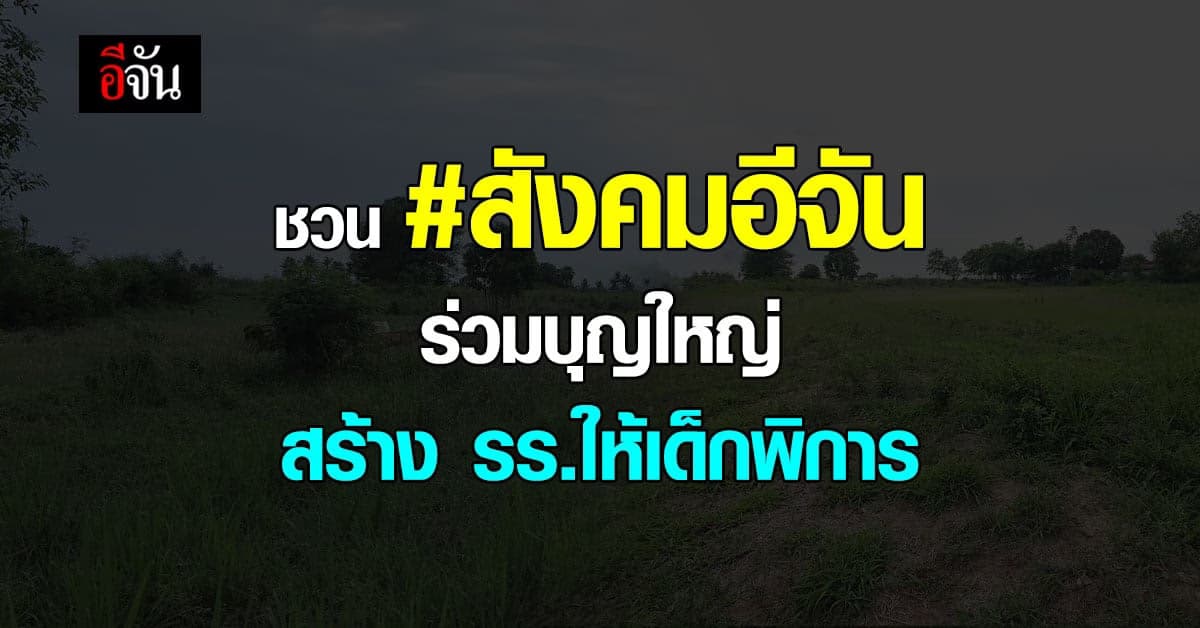 ขอ สังคมอีจัน สมทบทุน สร้าง รร.เด็กพิการหัวหิน สานฝันเด็กน้อยตาดำๆ