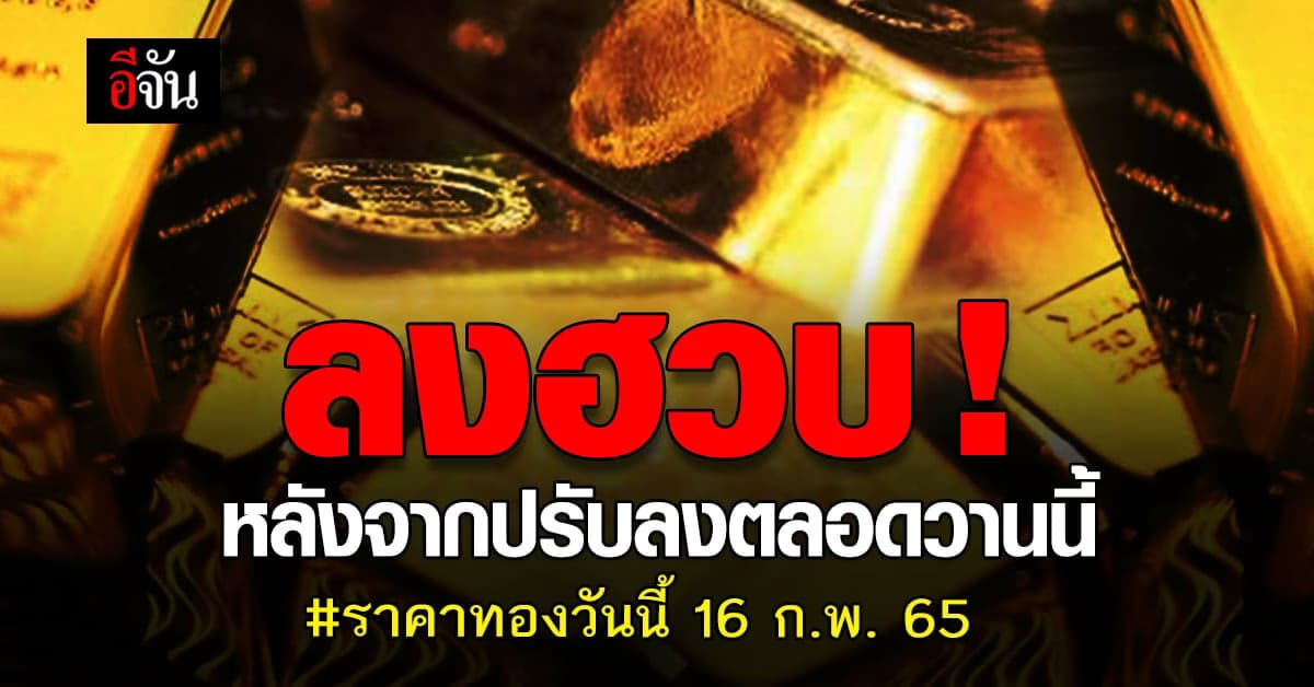 ราคาทองวันนี้ 16 ก.พ. 65 เปิดตลาดล่าสุด ปรับลง 50 บาท