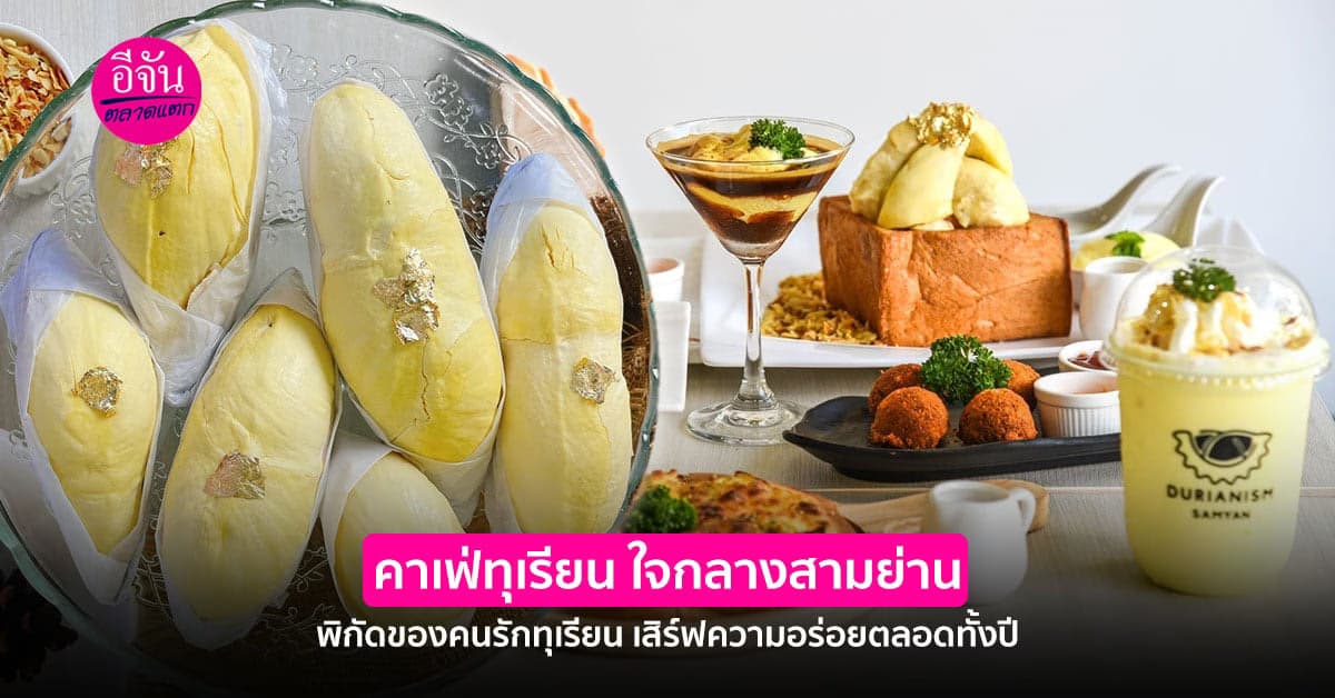 Durianism Café Samyan สายทุเรียนต้องไม่พลาด!! ยกสวนมาไว้ใจกลางกรุง