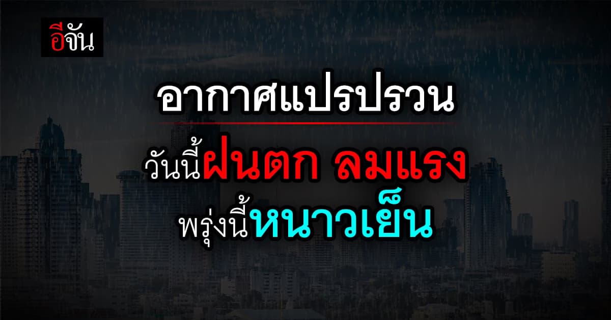 พยากรณ์อากาศวันนี้ อากาศแปรปรวน ฝนตก ลมแรง พรุ่งนี้หนาวเย็น